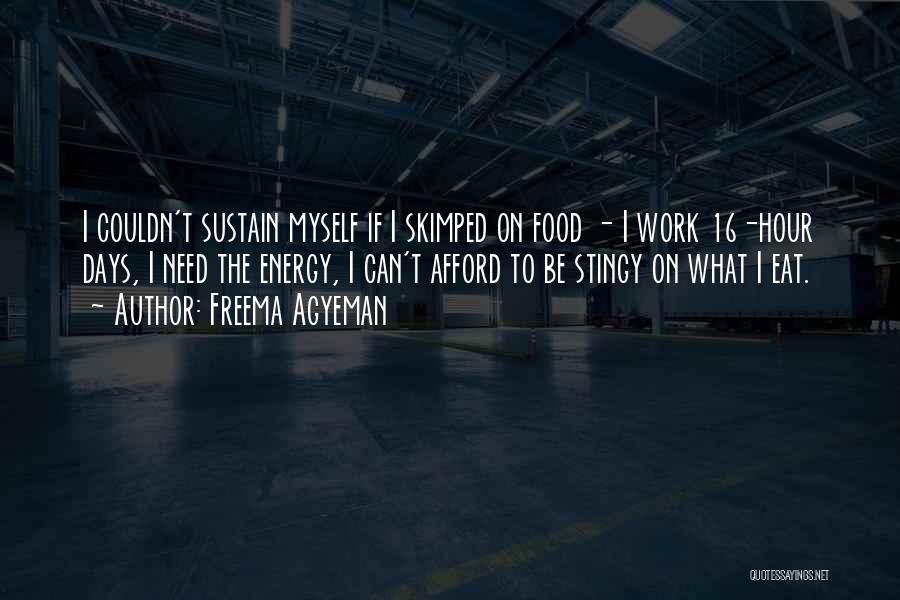 Freema Agyeman Quotes: I Couldn't Sustain Myself If I Skimped On Food - I Work 16-hour Days, I Need The Energy, I Can't