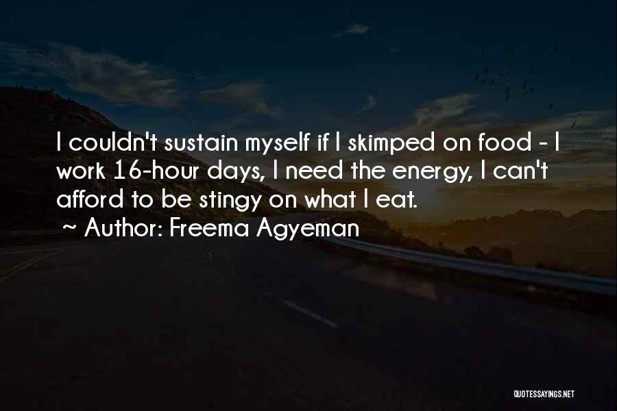 Freema Agyeman Quotes: I Couldn't Sustain Myself If I Skimped On Food - I Work 16-hour Days, I Need The Energy, I Can't