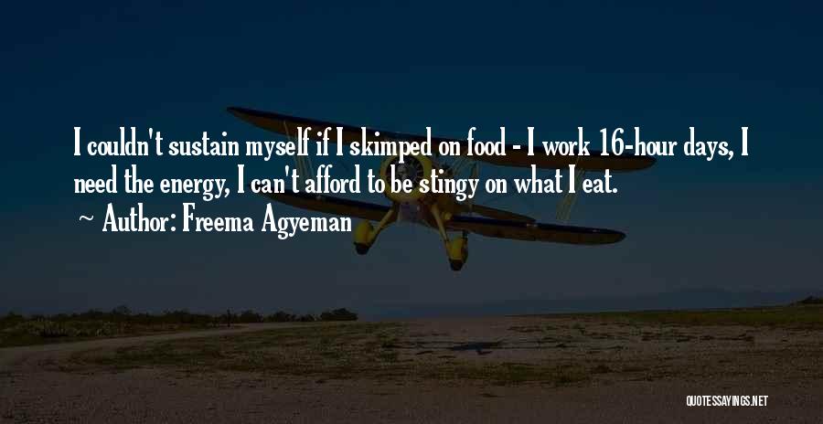 Freema Agyeman Quotes: I Couldn't Sustain Myself If I Skimped On Food - I Work 16-hour Days, I Need The Energy, I Can't