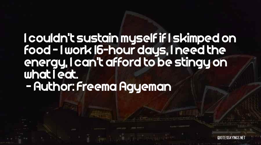 Freema Agyeman Quotes: I Couldn't Sustain Myself If I Skimped On Food - I Work 16-hour Days, I Need The Energy, I Can't