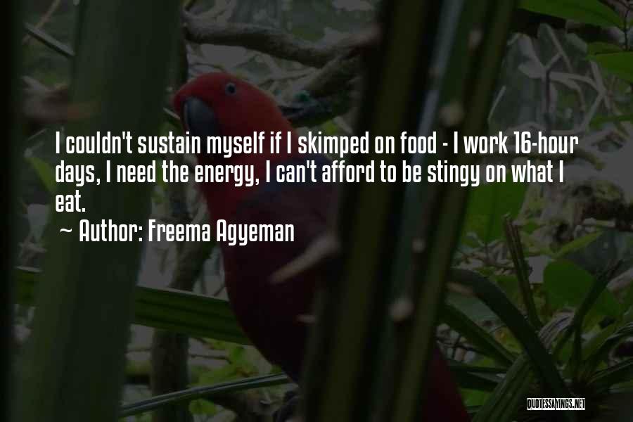 Freema Agyeman Quotes: I Couldn't Sustain Myself If I Skimped On Food - I Work 16-hour Days, I Need The Energy, I Can't