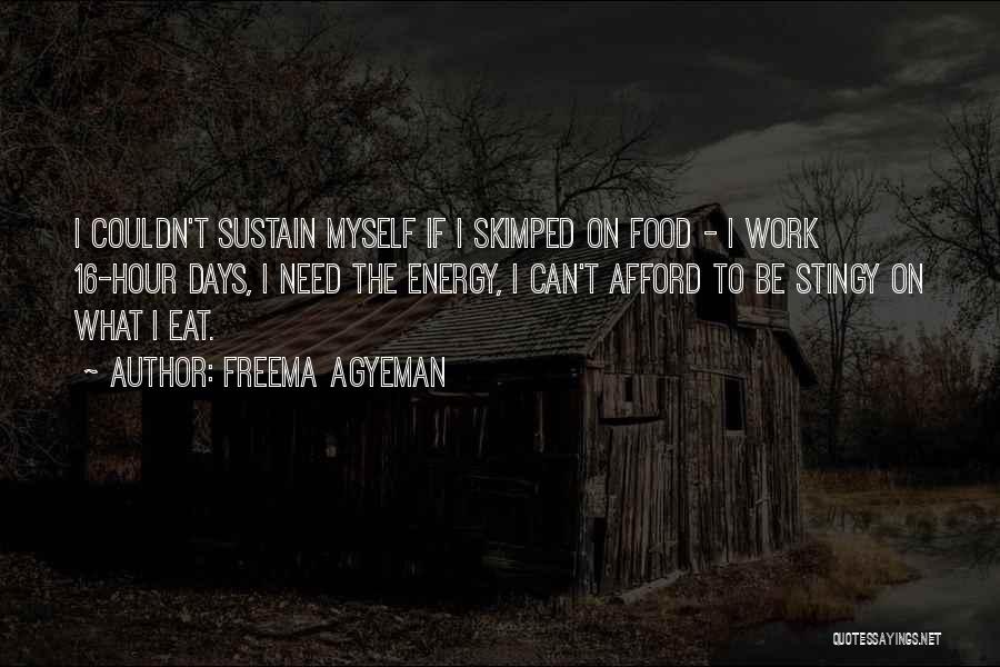 Freema Agyeman Quotes: I Couldn't Sustain Myself If I Skimped On Food - I Work 16-hour Days, I Need The Energy, I Can't