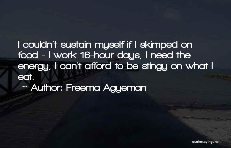 Freema Agyeman Quotes: I Couldn't Sustain Myself If I Skimped On Food - I Work 16-hour Days, I Need The Energy, I Can't