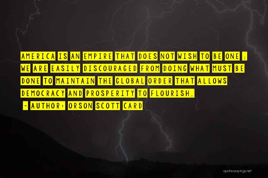 Orson Scott Card Quotes: America Is An Empire That Does Not Wish To Be One ; We Are Easily Discouraged From Doing What Must