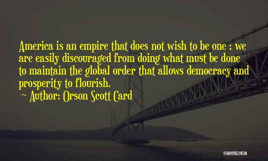 Orson Scott Card Quotes: America Is An Empire That Does Not Wish To Be One ; We Are Easily Discouraged From Doing What Must