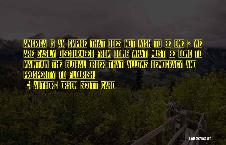 Orson Scott Card Quotes: America Is An Empire That Does Not Wish To Be One ; We Are Easily Discouraged From Doing What Must