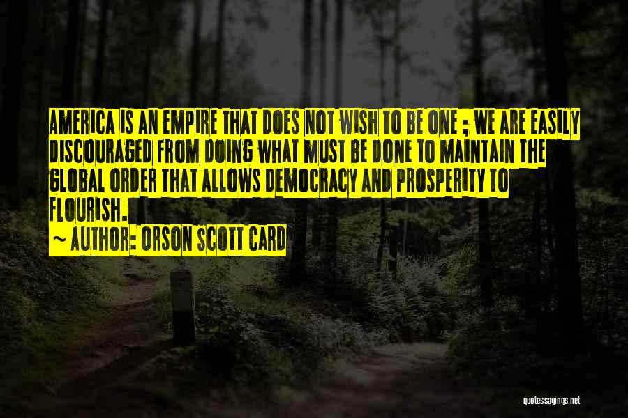 Orson Scott Card Quotes: America Is An Empire That Does Not Wish To Be One ; We Are Easily Discouraged From Doing What Must