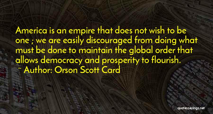 Orson Scott Card Quotes: America Is An Empire That Does Not Wish To Be One ; We Are Easily Discouraged From Doing What Must