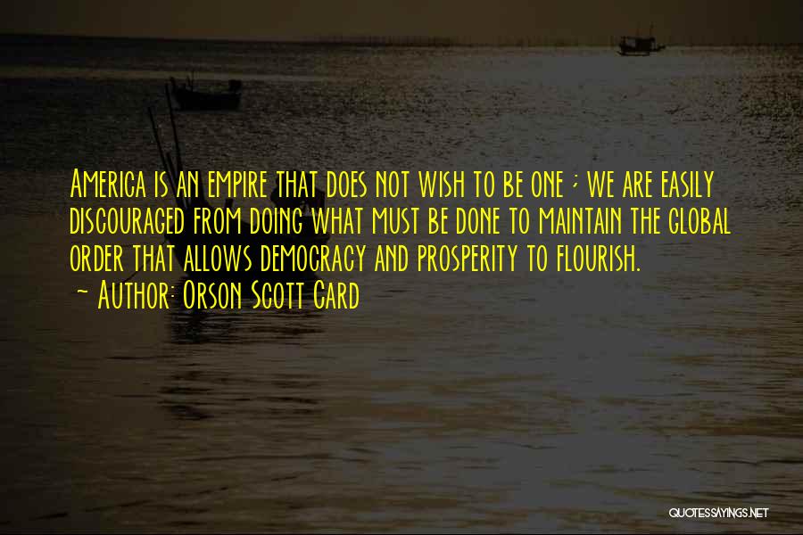 Orson Scott Card Quotes: America Is An Empire That Does Not Wish To Be One ; We Are Easily Discouraged From Doing What Must