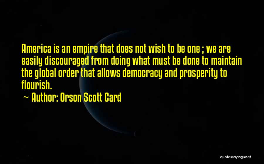 Orson Scott Card Quotes: America Is An Empire That Does Not Wish To Be One ; We Are Easily Discouraged From Doing What Must