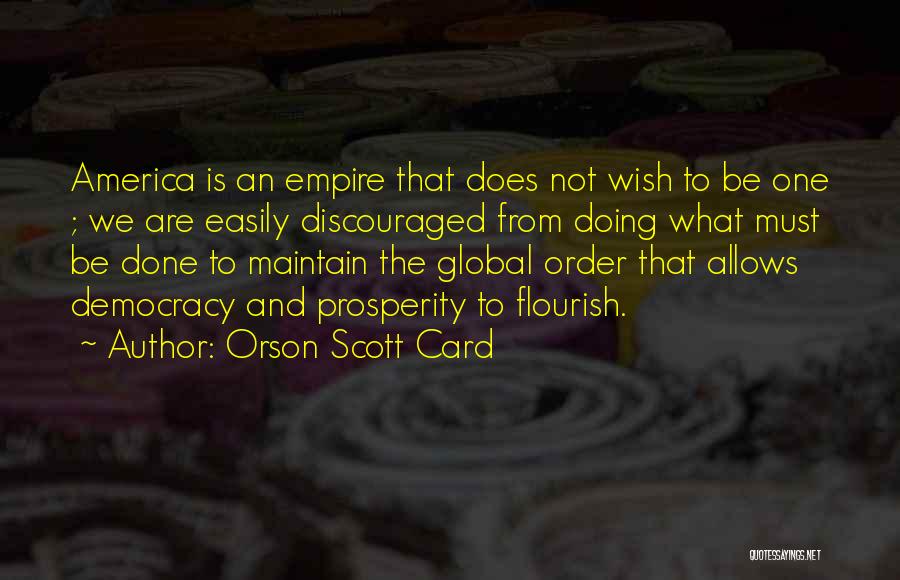 Orson Scott Card Quotes: America Is An Empire That Does Not Wish To Be One ; We Are Easily Discouraged From Doing What Must