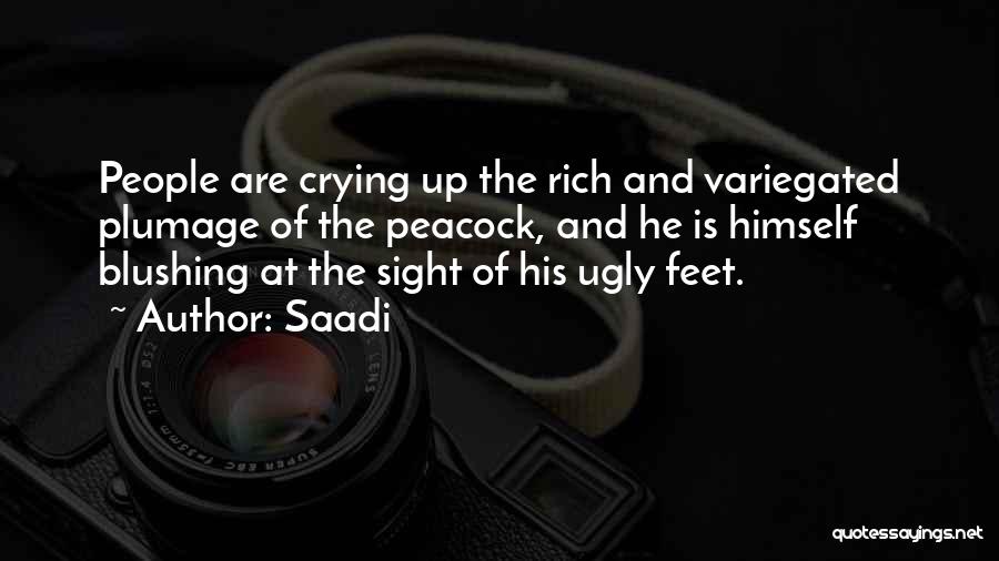 Saadi Quotes: People Are Crying Up The Rich And Variegated Plumage Of The Peacock, And He Is Himself Blushing At The Sight