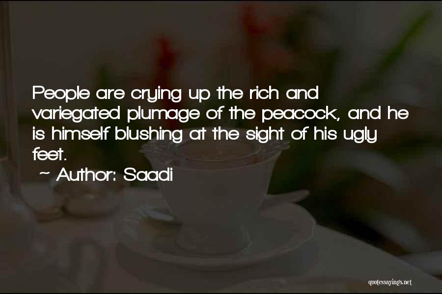 Saadi Quotes: People Are Crying Up The Rich And Variegated Plumage Of The Peacock, And He Is Himself Blushing At The Sight