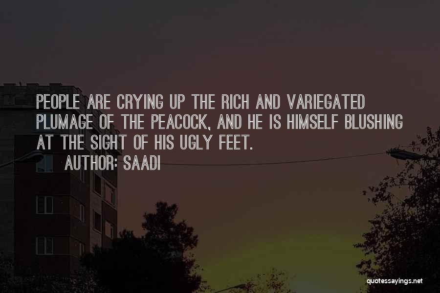 Saadi Quotes: People Are Crying Up The Rich And Variegated Plumage Of The Peacock, And He Is Himself Blushing At The Sight