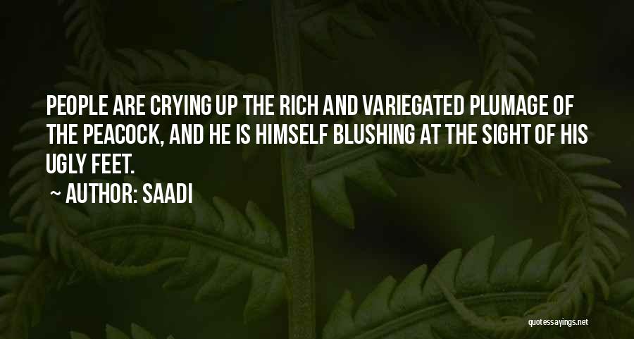 Saadi Quotes: People Are Crying Up The Rich And Variegated Plumage Of The Peacock, And He Is Himself Blushing At The Sight