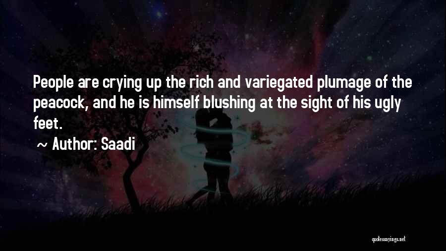 Saadi Quotes: People Are Crying Up The Rich And Variegated Plumage Of The Peacock, And He Is Himself Blushing At The Sight