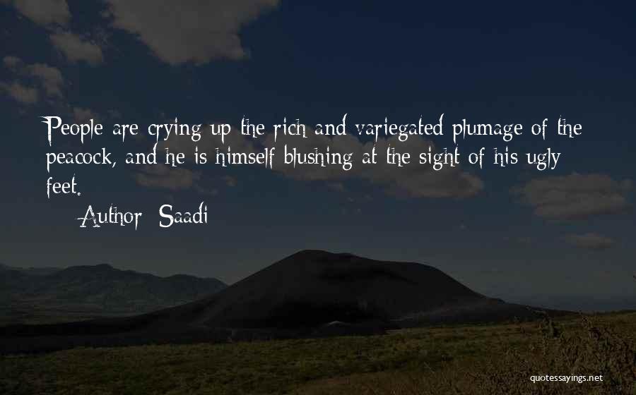 Saadi Quotes: People Are Crying Up The Rich And Variegated Plumage Of The Peacock, And He Is Himself Blushing At The Sight