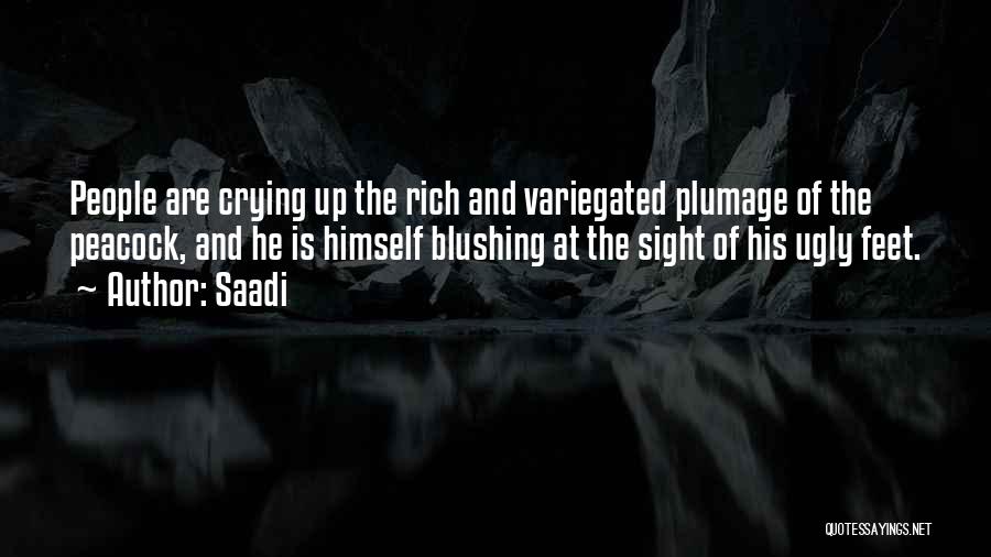 Saadi Quotes: People Are Crying Up The Rich And Variegated Plumage Of The Peacock, And He Is Himself Blushing At The Sight