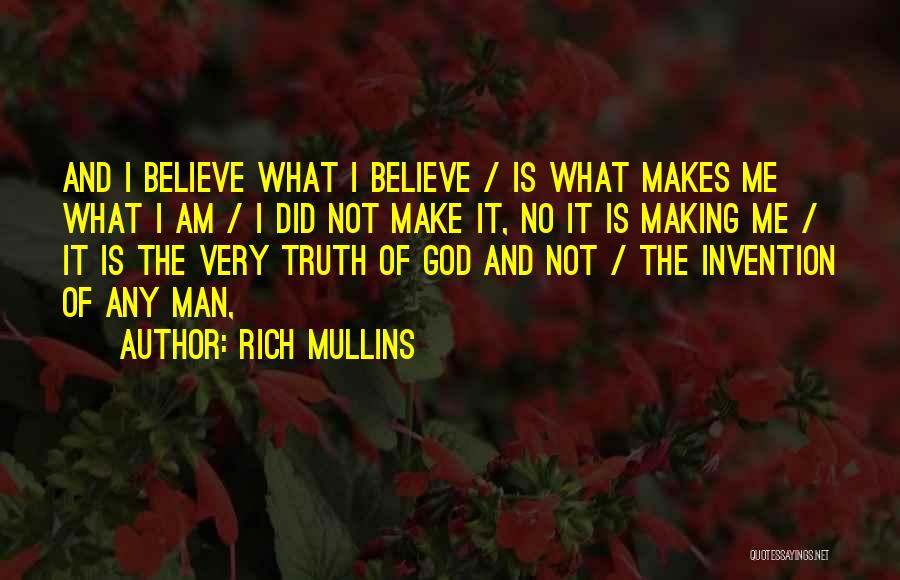 Rich Mullins Quotes: And I Believe What I Believe / Is What Makes Me What I Am / I Did Not Make It,
