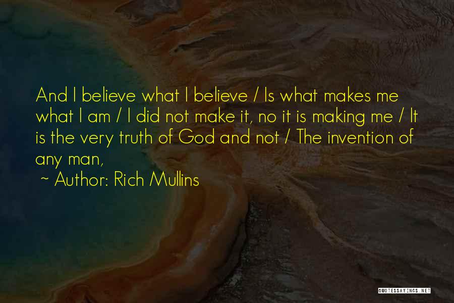 Rich Mullins Quotes: And I Believe What I Believe / Is What Makes Me What I Am / I Did Not Make It,