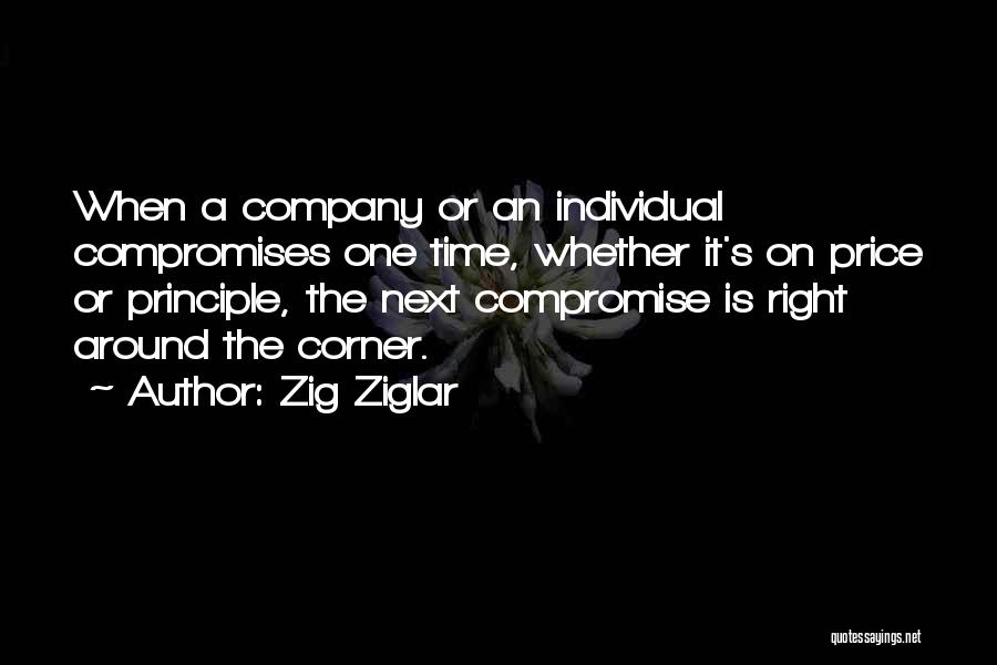 Zig Ziglar Quotes: When A Company Or An Individual Compromises One Time, Whether It's On Price Or Principle, The Next Compromise Is Right