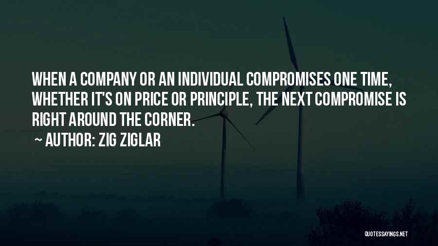 Zig Ziglar Quotes: When A Company Or An Individual Compromises One Time, Whether It's On Price Or Principle, The Next Compromise Is Right