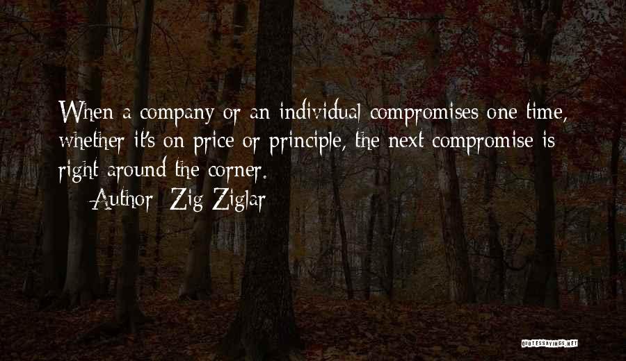 Zig Ziglar Quotes: When A Company Or An Individual Compromises One Time, Whether It's On Price Or Principle, The Next Compromise Is Right