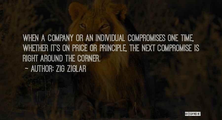 Zig Ziglar Quotes: When A Company Or An Individual Compromises One Time, Whether It's On Price Or Principle, The Next Compromise Is Right