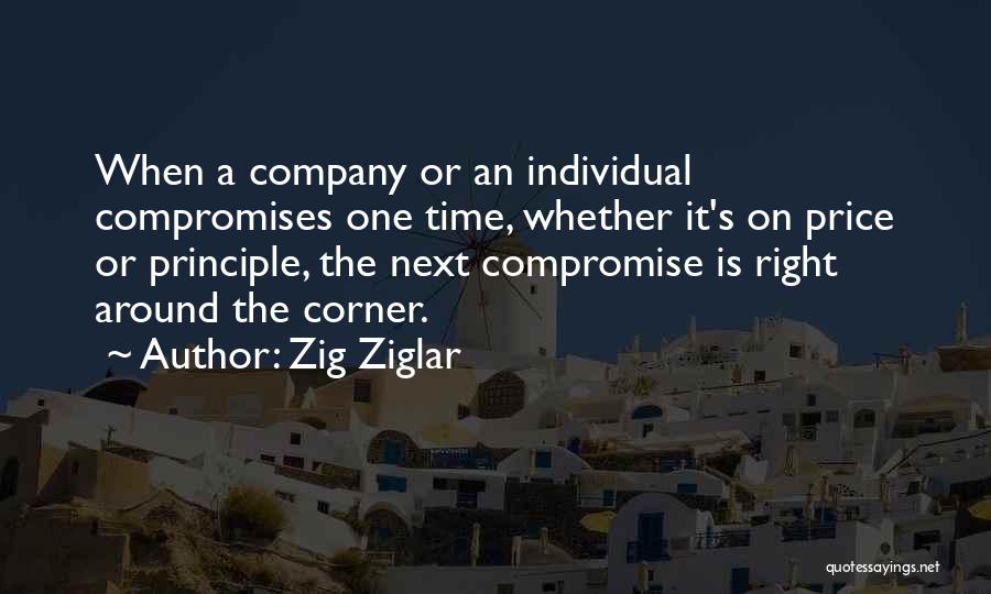 Zig Ziglar Quotes: When A Company Or An Individual Compromises One Time, Whether It's On Price Or Principle, The Next Compromise Is Right