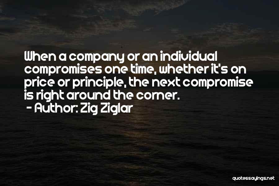 Zig Ziglar Quotes: When A Company Or An Individual Compromises One Time, Whether It's On Price Or Principle, The Next Compromise Is Right