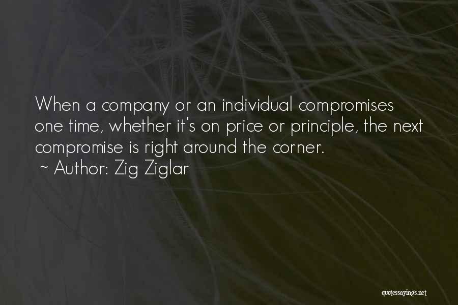 Zig Ziglar Quotes: When A Company Or An Individual Compromises One Time, Whether It's On Price Or Principle, The Next Compromise Is Right