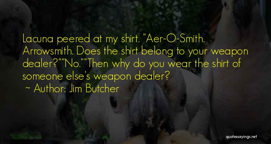 Jim Butcher Quotes: Lacuna Peered At My Shirt. Aer-o-smith. Arrowsmith. Does The Shirt Belong To Your Weapon Dealer?no.then Why Do You Wear The