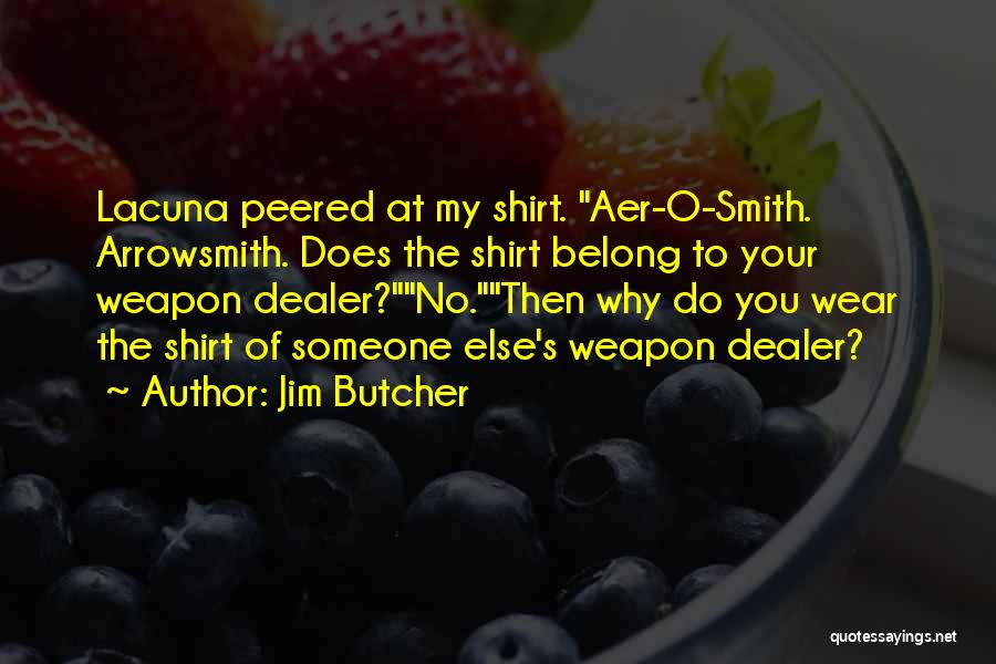 Jim Butcher Quotes: Lacuna Peered At My Shirt. Aer-o-smith. Arrowsmith. Does The Shirt Belong To Your Weapon Dealer?no.then Why Do You Wear The