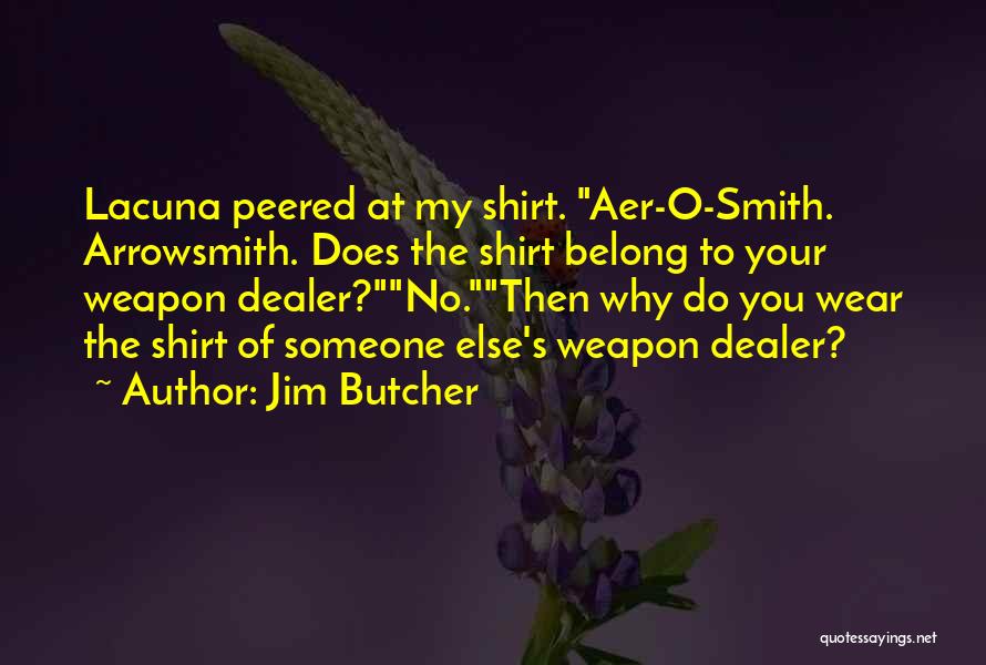 Jim Butcher Quotes: Lacuna Peered At My Shirt. Aer-o-smith. Arrowsmith. Does The Shirt Belong To Your Weapon Dealer?no.then Why Do You Wear The