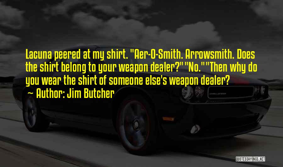 Jim Butcher Quotes: Lacuna Peered At My Shirt. Aer-o-smith. Arrowsmith. Does The Shirt Belong To Your Weapon Dealer?no.then Why Do You Wear The