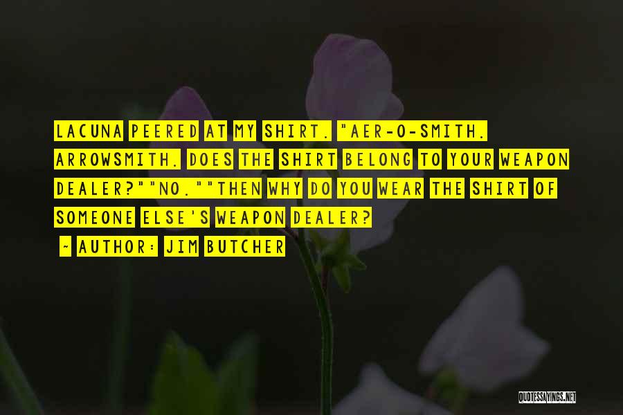 Jim Butcher Quotes: Lacuna Peered At My Shirt. Aer-o-smith. Arrowsmith. Does The Shirt Belong To Your Weapon Dealer?no.then Why Do You Wear The