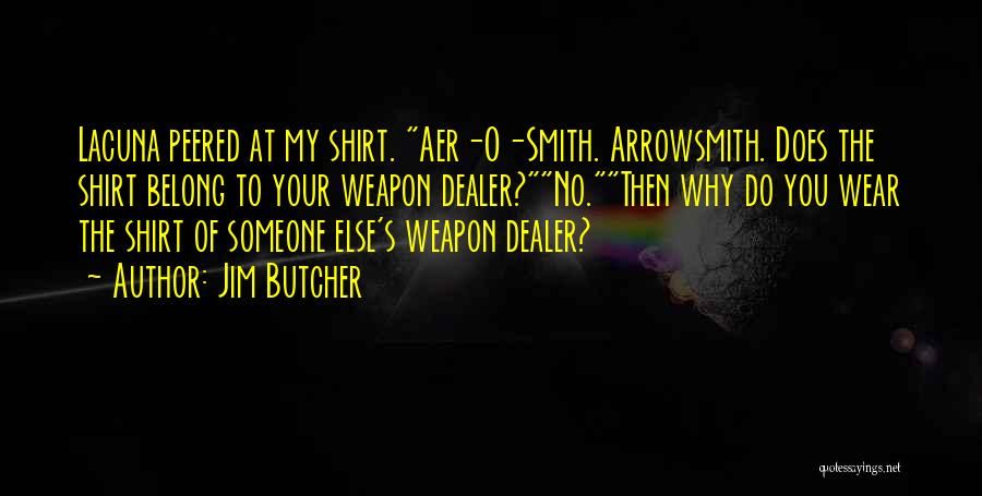 Jim Butcher Quotes: Lacuna Peered At My Shirt. Aer-o-smith. Arrowsmith. Does The Shirt Belong To Your Weapon Dealer?no.then Why Do You Wear The