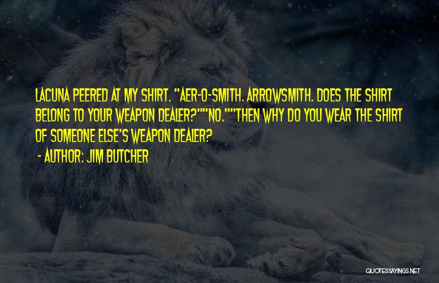 Jim Butcher Quotes: Lacuna Peered At My Shirt. Aer-o-smith. Arrowsmith. Does The Shirt Belong To Your Weapon Dealer?no.then Why Do You Wear The