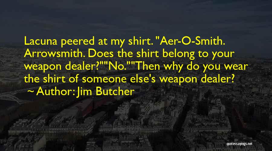Jim Butcher Quotes: Lacuna Peered At My Shirt. Aer-o-smith. Arrowsmith. Does The Shirt Belong To Your Weapon Dealer?no.then Why Do You Wear The
