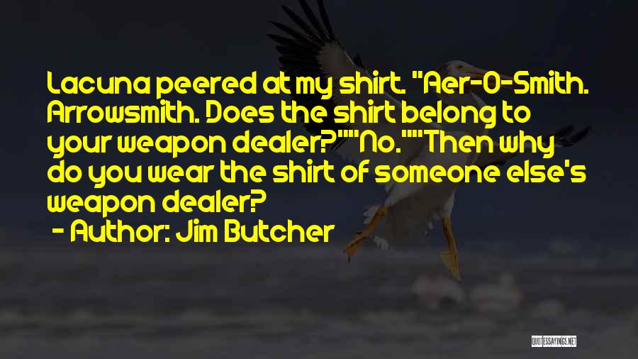 Jim Butcher Quotes: Lacuna Peered At My Shirt. Aer-o-smith. Arrowsmith. Does The Shirt Belong To Your Weapon Dealer?no.then Why Do You Wear The