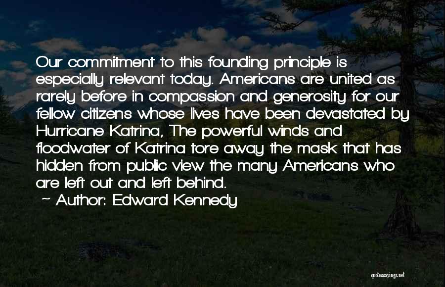 Edward Kennedy Quotes: Our Commitment To This Founding Principle Is Especially Relevant Today. Americans Are United As Rarely Before In Compassion And Generosity