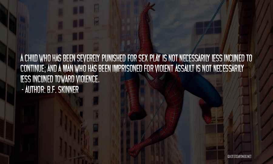 B.F. Skinner Quotes: A Child Who Has Been Severely Punished For Sex Play Is Not Necessarily Less Inclined To Continue; And A Man