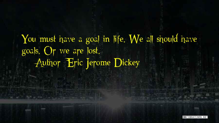 Eric Jerome Dickey Quotes: You Must Have A Goal In Life. We All Should Have Goals. Or We Are Lost.