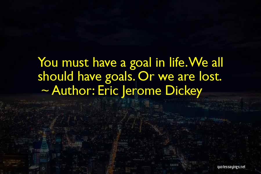 Eric Jerome Dickey Quotes: You Must Have A Goal In Life. We All Should Have Goals. Or We Are Lost.