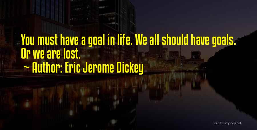 Eric Jerome Dickey Quotes: You Must Have A Goal In Life. We All Should Have Goals. Or We Are Lost.