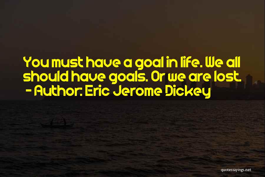 Eric Jerome Dickey Quotes: You Must Have A Goal In Life. We All Should Have Goals. Or We Are Lost.