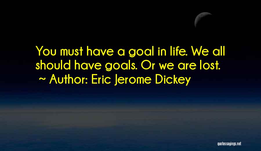 Eric Jerome Dickey Quotes: You Must Have A Goal In Life. We All Should Have Goals. Or We Are Lost.