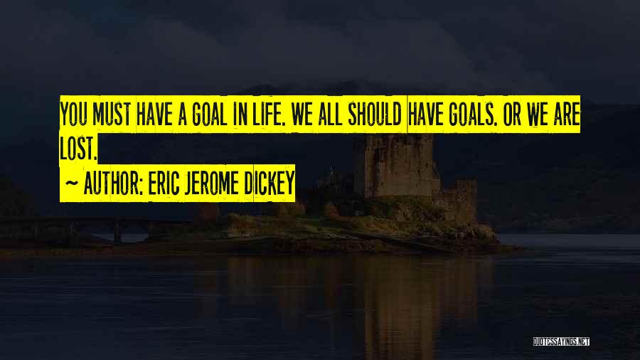 Eric Jerome Dickey Quotes: You Must Have A Goal In Life. We All Should Have Goals. Or We Are Lost.