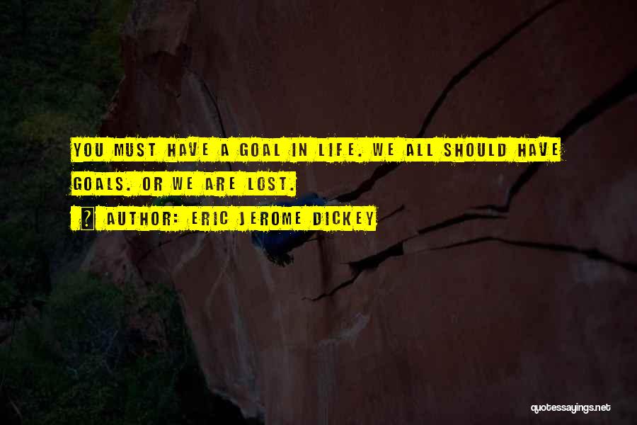 Eric Jerome Dickey Quotes: You Must Have A Goal In Life. We All Should Have Goals. Or We Are Lost.