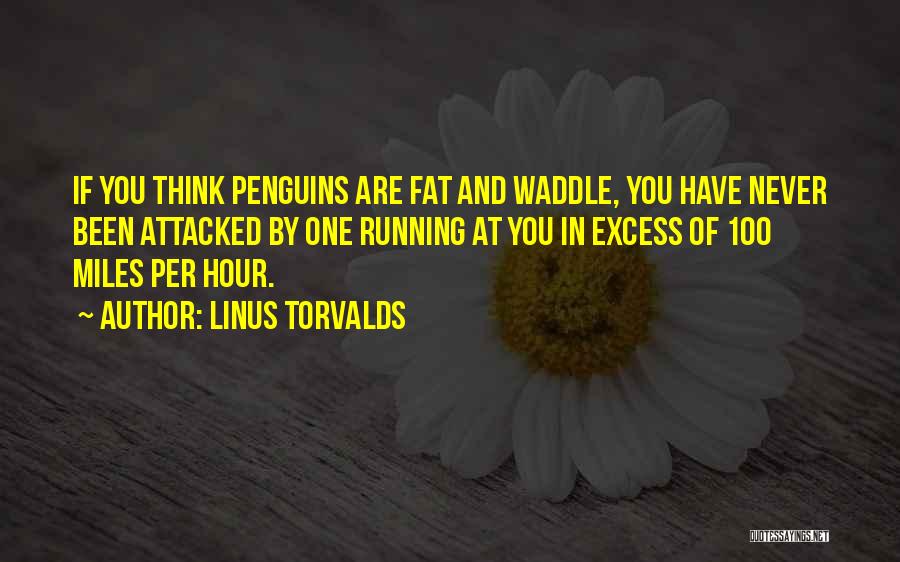 Linus Torvalds Quotes: If You Think Penguins Are Fat And Waddle, You Have Never Been Attacked By One Running At You In Excess